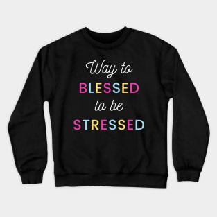 Way to Blessed to be Stressed Crewneck Sweatshirt